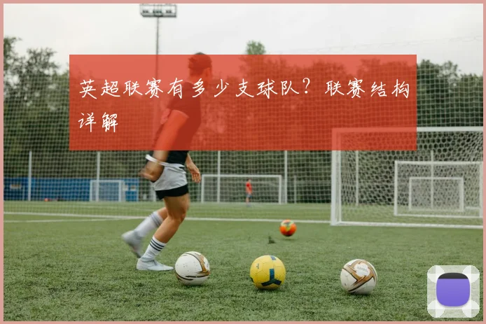 英超联赛有多少支球队?联赛结构详解